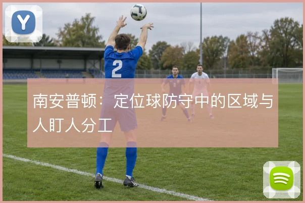 南安普顿：定位球防守中的区域与人盯人分工