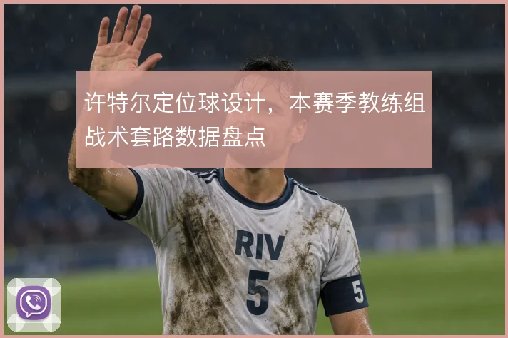 许特尔定位球设计，本赛季教练组战术套路数据盘点