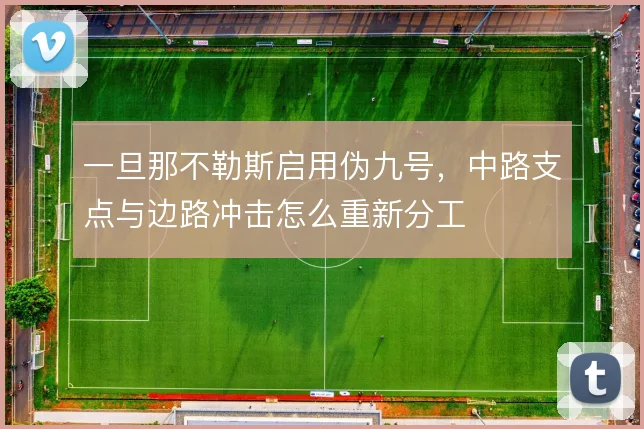 一旦那不勒斯启用伪九号，中路支点与边路冲击怎么重新分工