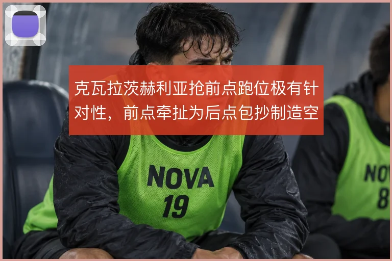 克瓦拉茨赫利亚抢前点跑位极有针对性，前点牵扯为后点包抄制造空档