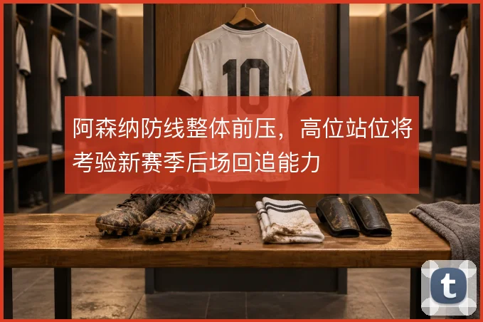阿森纳防线整体前压，高位站位将考验新赛季后场回追能力