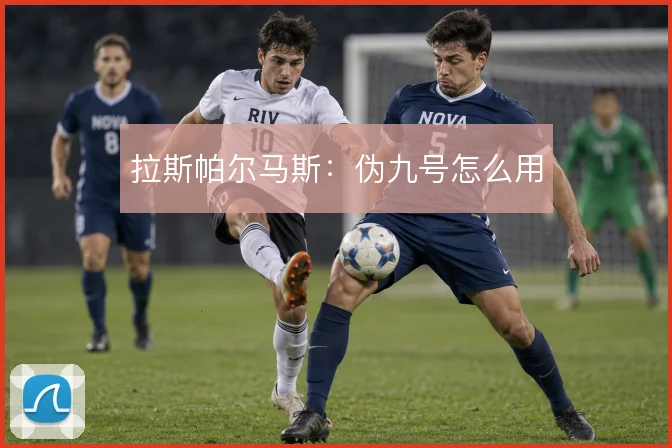 拉斯帕尔马斯:伪九号怎么用