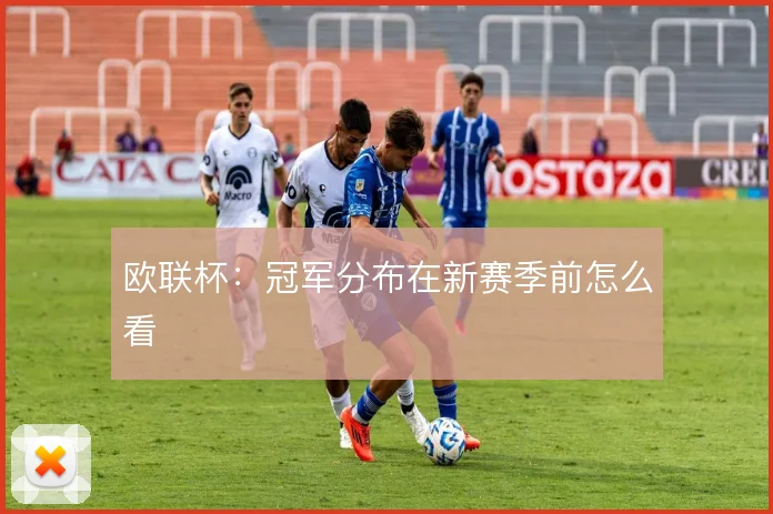 欧联杯：冠军分布在新赛季前怎么看